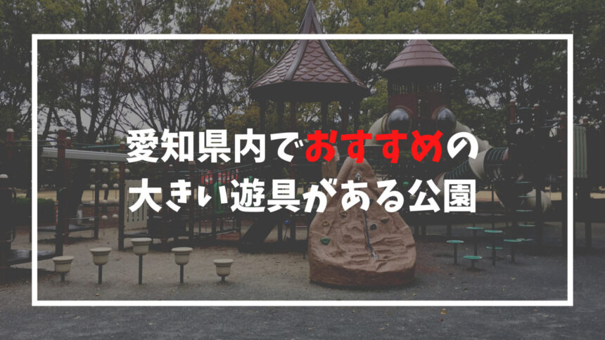 愛知県内大きい遊具があるおすすめの公園
